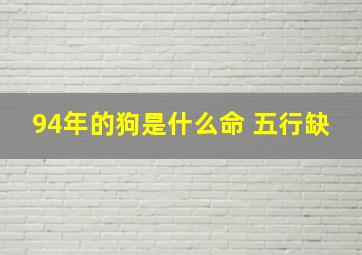 94年的狗是什么命 五行缺